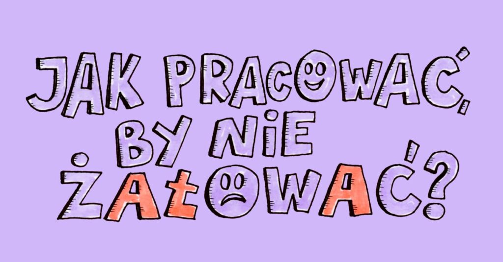 Napis: Jak pracować, by nie żałować?